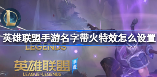 英雄联盟手游名字冒火怎么弄的 英雄联盟手游名字有火焰特效设置方法分享