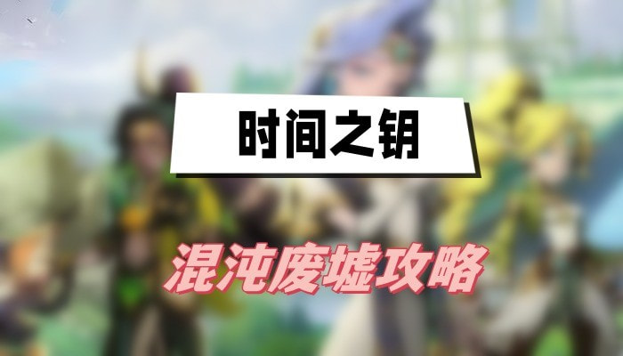 时间之钥混沌废墟任务怎么做-时间之钥混沌废墟任务分享